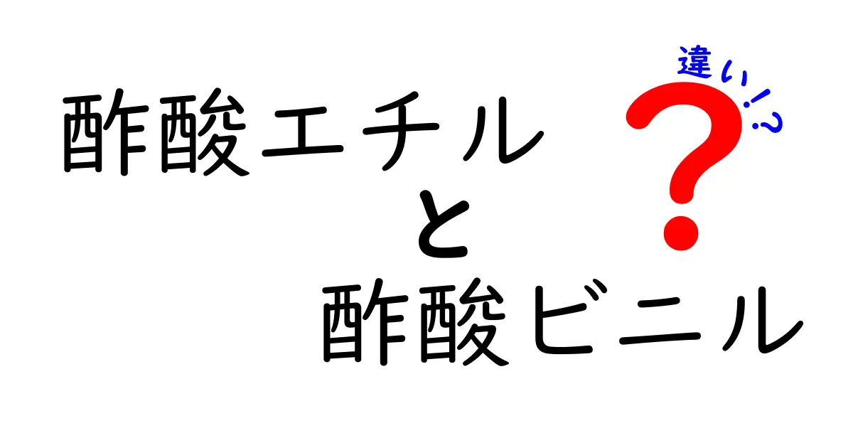 酢酸エチルと酢酸ビニルの違いを徹底解説！用途・性質・安全性を中学生にもわかるイメージで比較