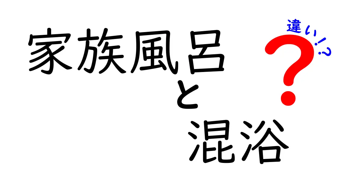 家族風呂と混浴の違いを徹底解説！知っておきたいポイントと使い分け方