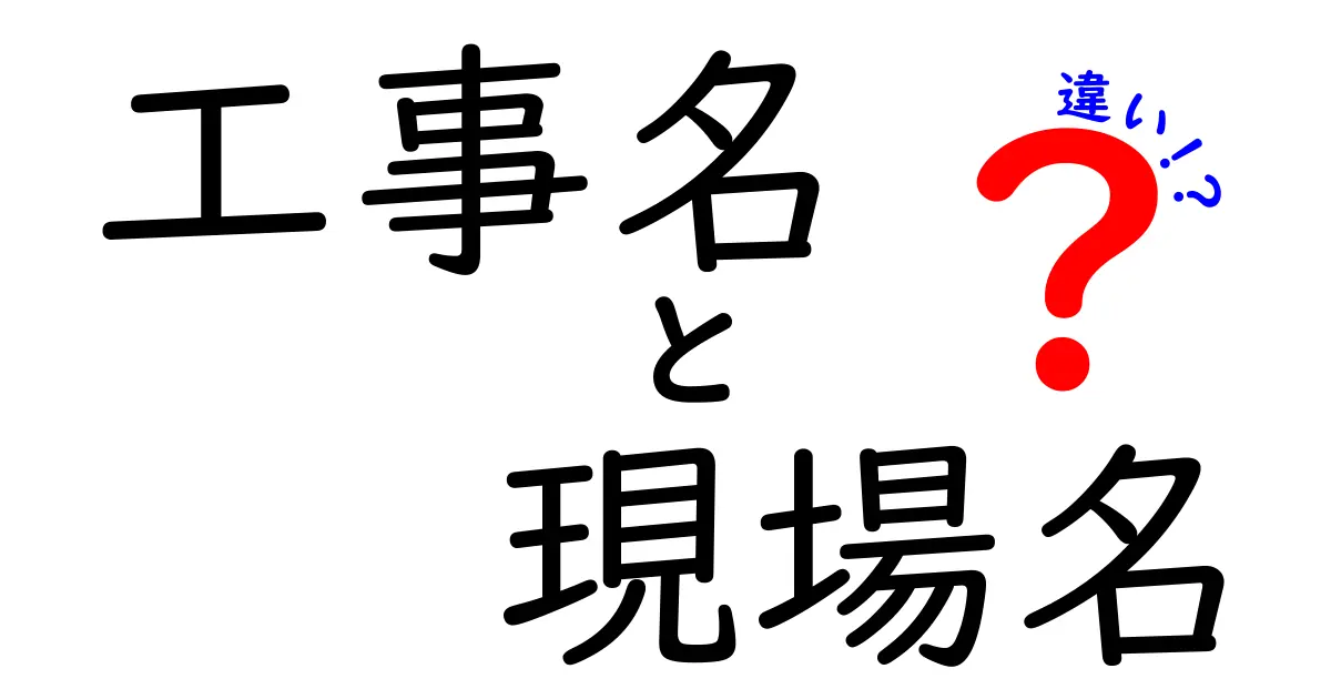 工事名と現場名の違いを徹底解説！現場で混乱しないための正しい見分け方