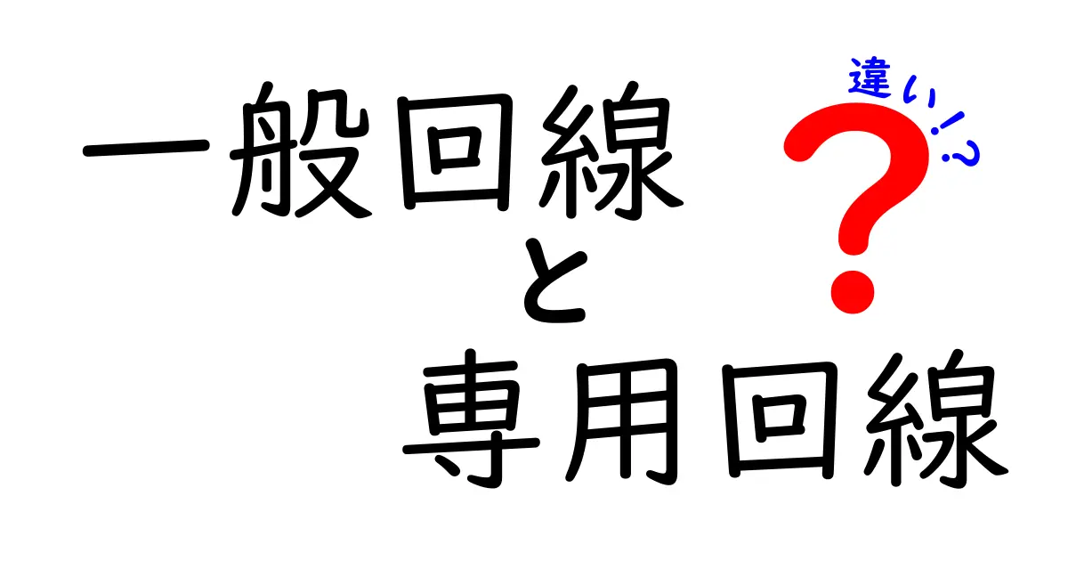 一般回線と専用回線の違いを徹底解説！初心者にもわかる選び方ガイド