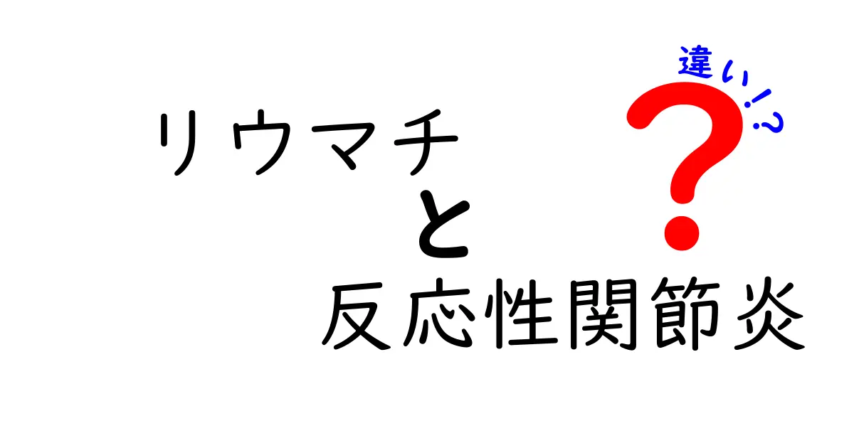 リウマチと反応性関節炎の違いを徹底解説：症状・原因・治療のポイントを中学生にもわかる言葉で