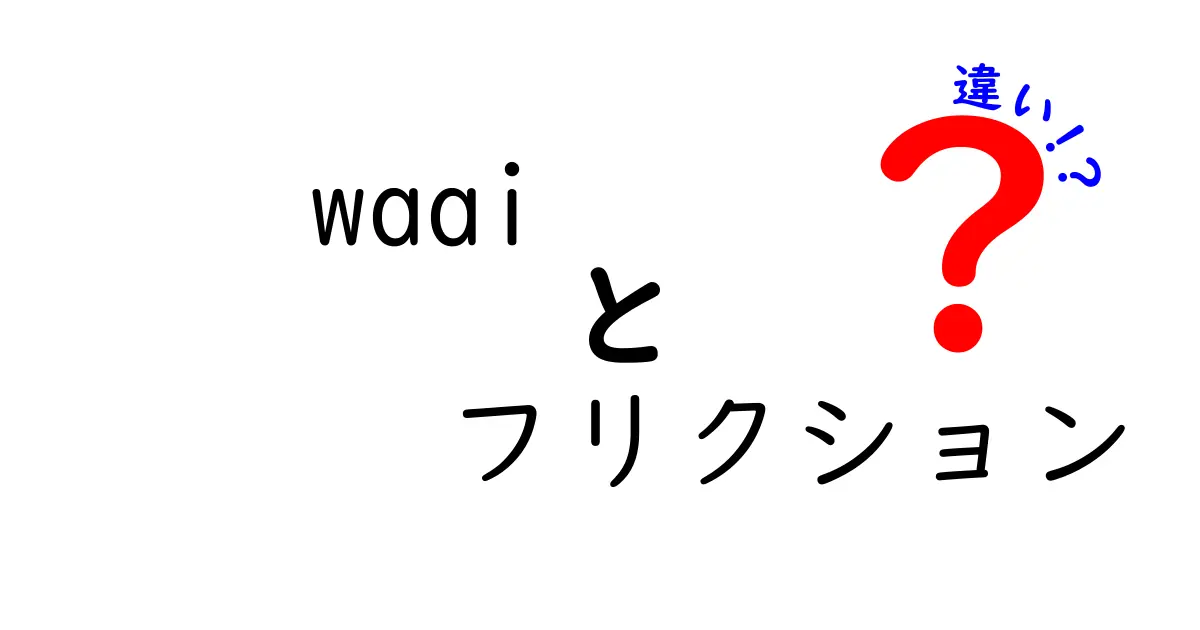 waaiとフリクションの違いを徹底解説！使い分けのコツと注意点を中学生にもわかりやすく解説