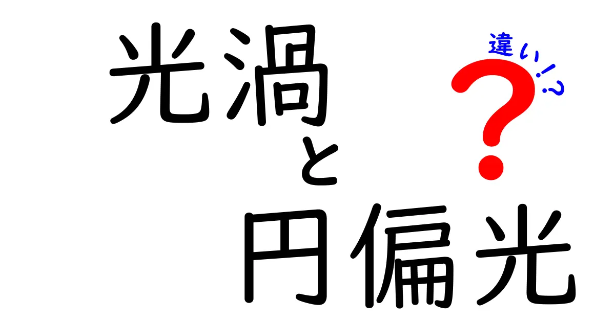 光渦と円偏光の違いをわかりやすく解説！中学生にも伝わるポイントまとめ