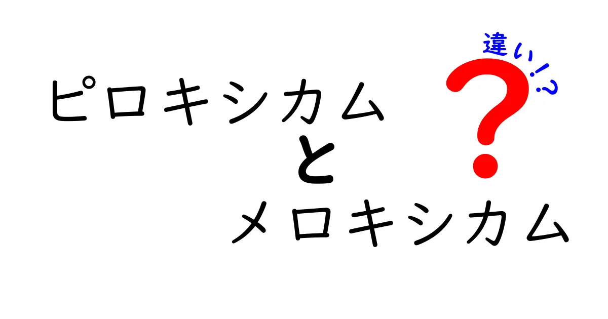ピロキシカムとメロキシカムの違いを徹底解説！あなたの痛み止め選びをサポート