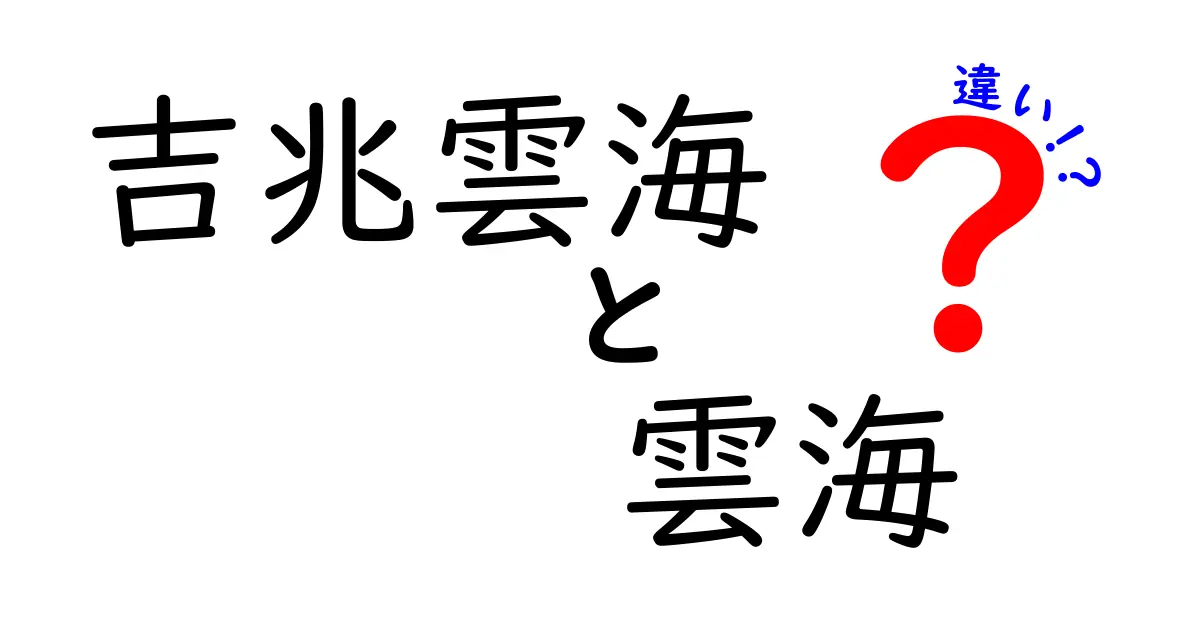 吉兆雲海と雲海の違いを徹底解説！意味・見分け方・写真のコツまで完全ガイド