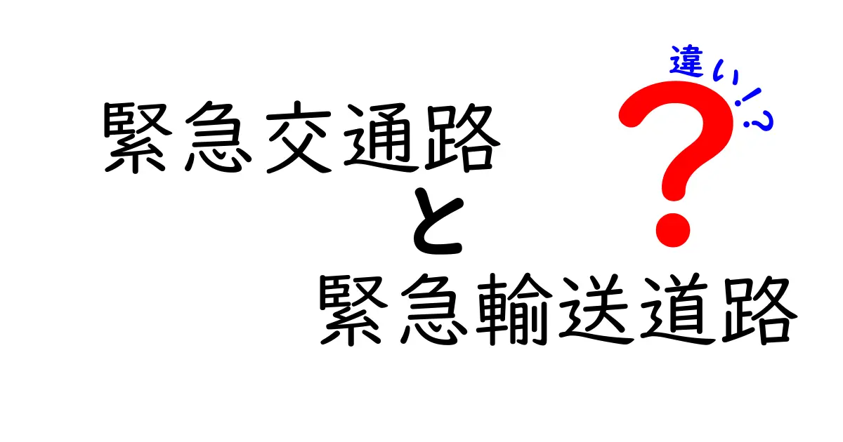 緊急交通路と緊急輸送道路の違いを徹底解説！混同しがちなポイントを中学生にもわかるように解説する完全ガイド