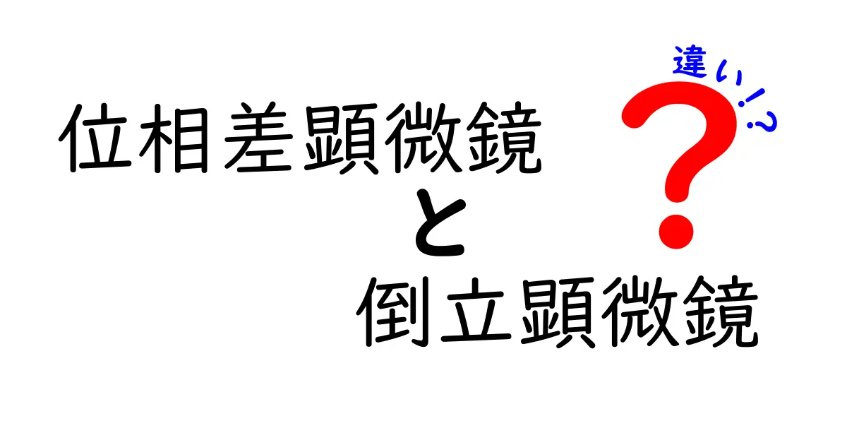 位相差顕微鏡と倒立顕微鏡の違いを完全比較！初心者にも分かる選び方ガイド