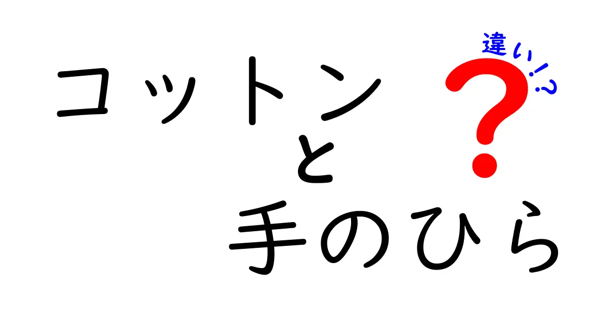 コットンと手のひらの違いを徹底解説｜素材と体の差を中学生にもわかる図解付き