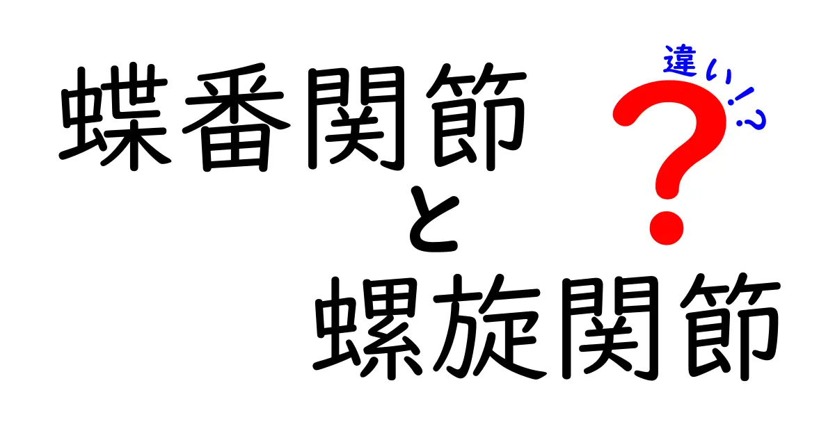 蝶番関節と螺旋関節の違いを完全図解で理解する—中学生にもわかるやさしい解説