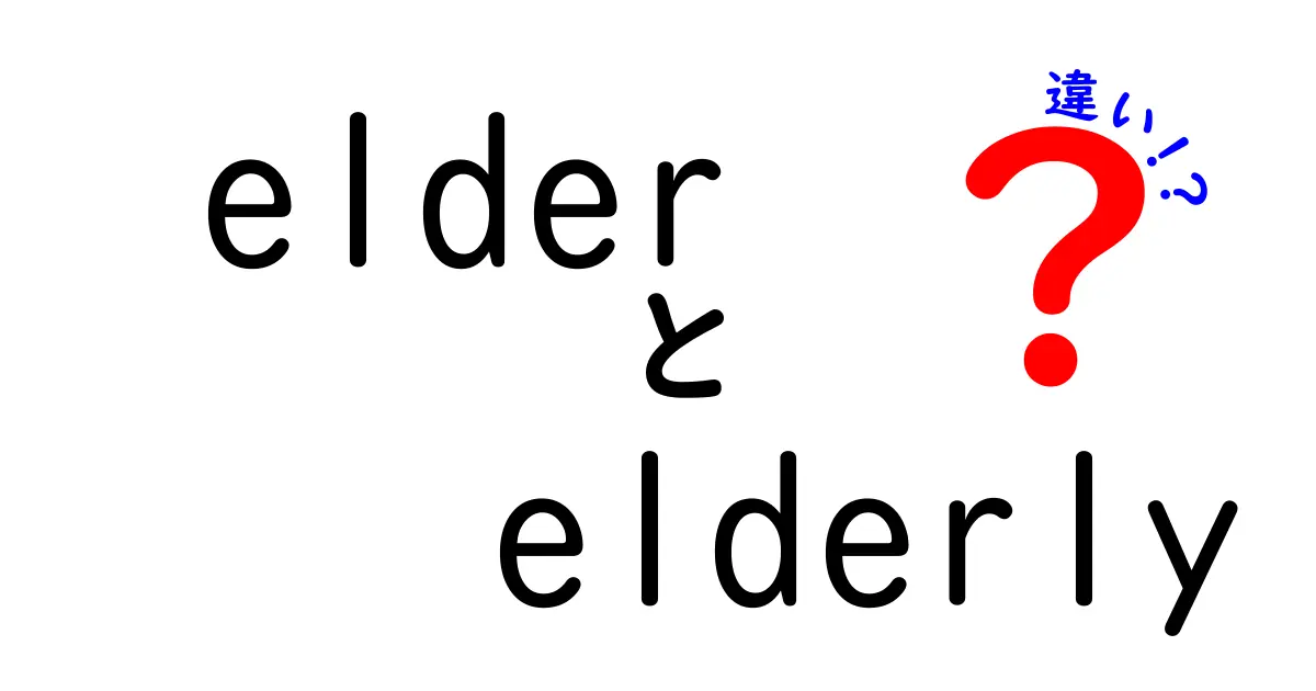 elderとelderlyの違いを徹底解説｜意味・使い方・誤用を避ける最新ガイド