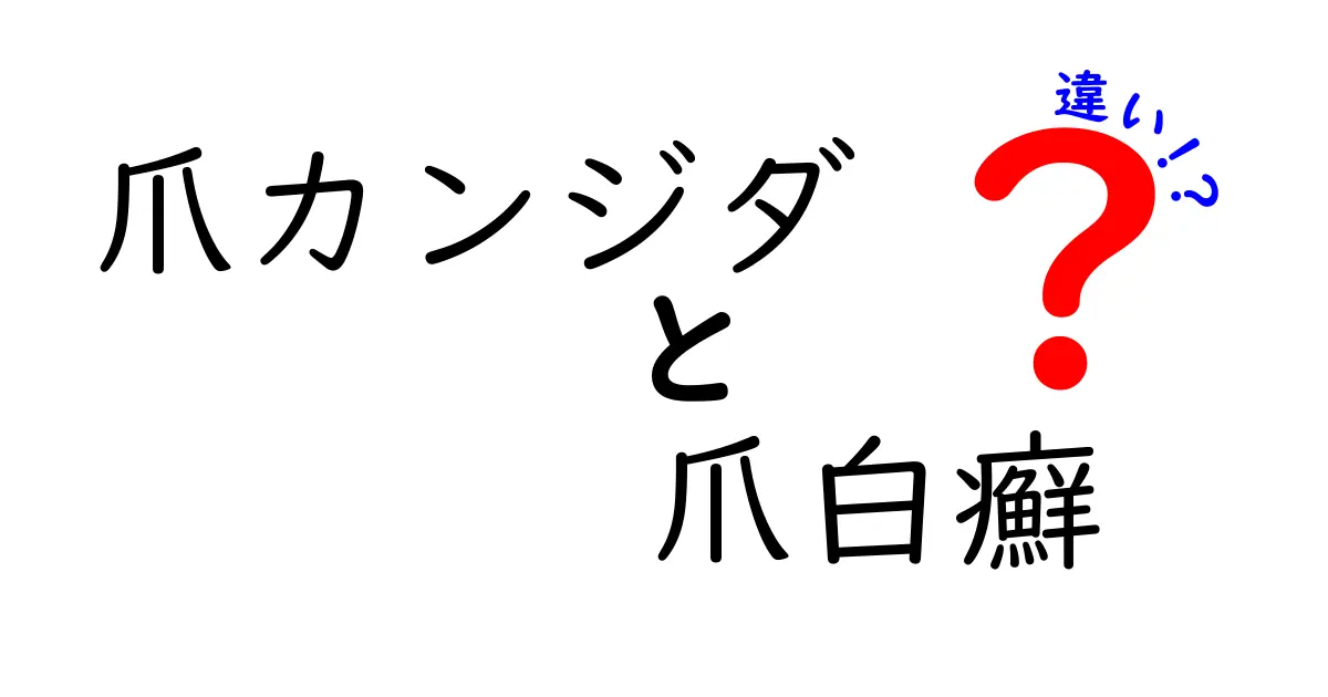 これで納得！爪カンジダと爪白癬の違いを完全ガイド—原因・症状・治療を分かりやすく比較