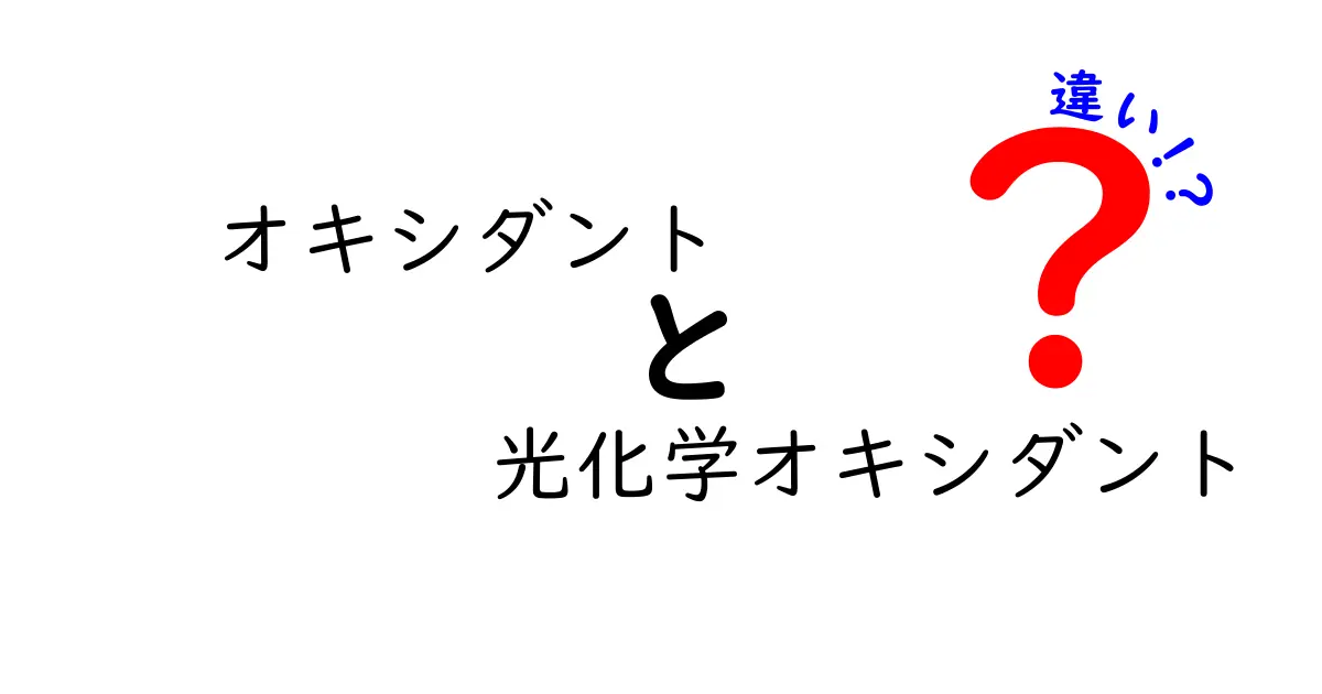 オキシダントと光化学オキシダントの違いを徹底解説。中学生にもわかるポイントを丁寧に整理