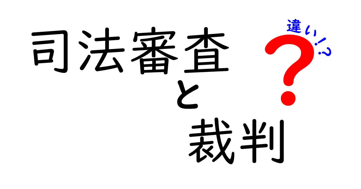 司法審査と裁判の違いを徹底解説 誰でもわかる3つのポイントと実際の例