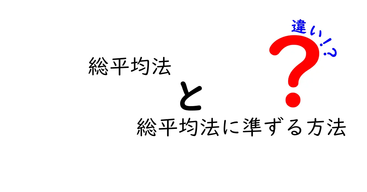 総平均法と総平均法に準ずる方法の違いを徹底解説！会計初心者が押さえるべきポイント