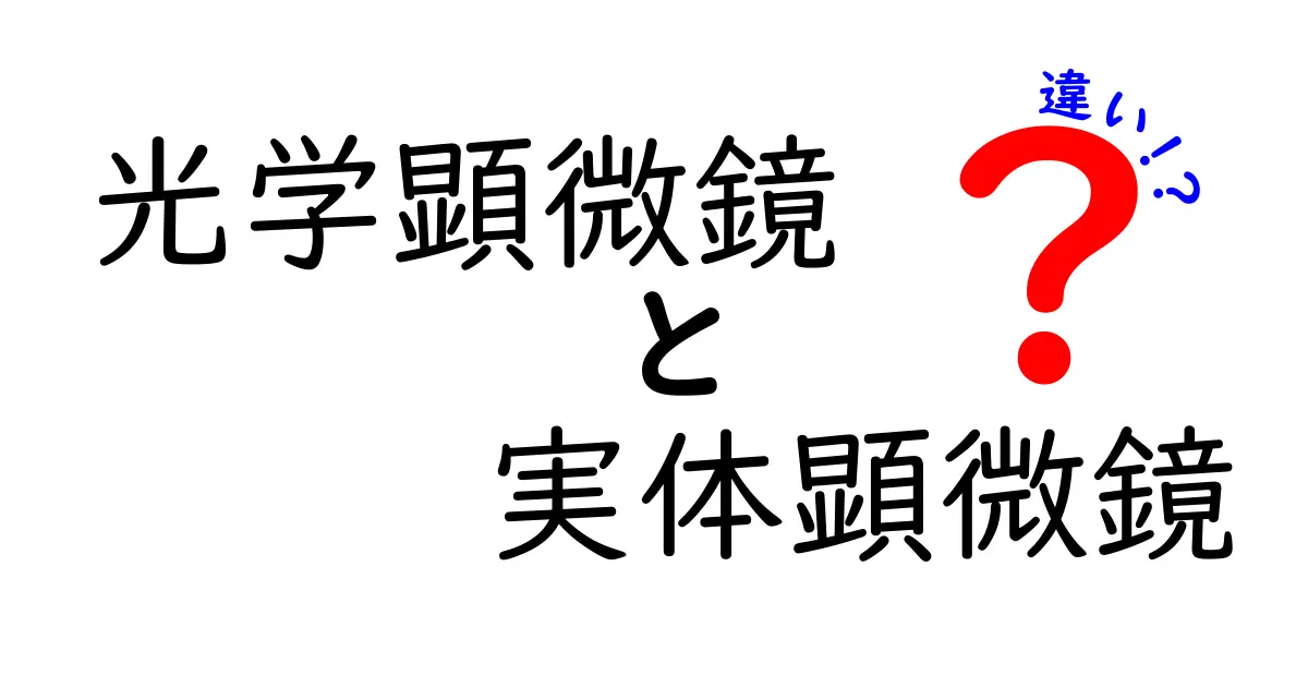 光学顕微鏡と実体顕微鏡の違いを徹底解説｜中学生にも分かる使い分けガイド