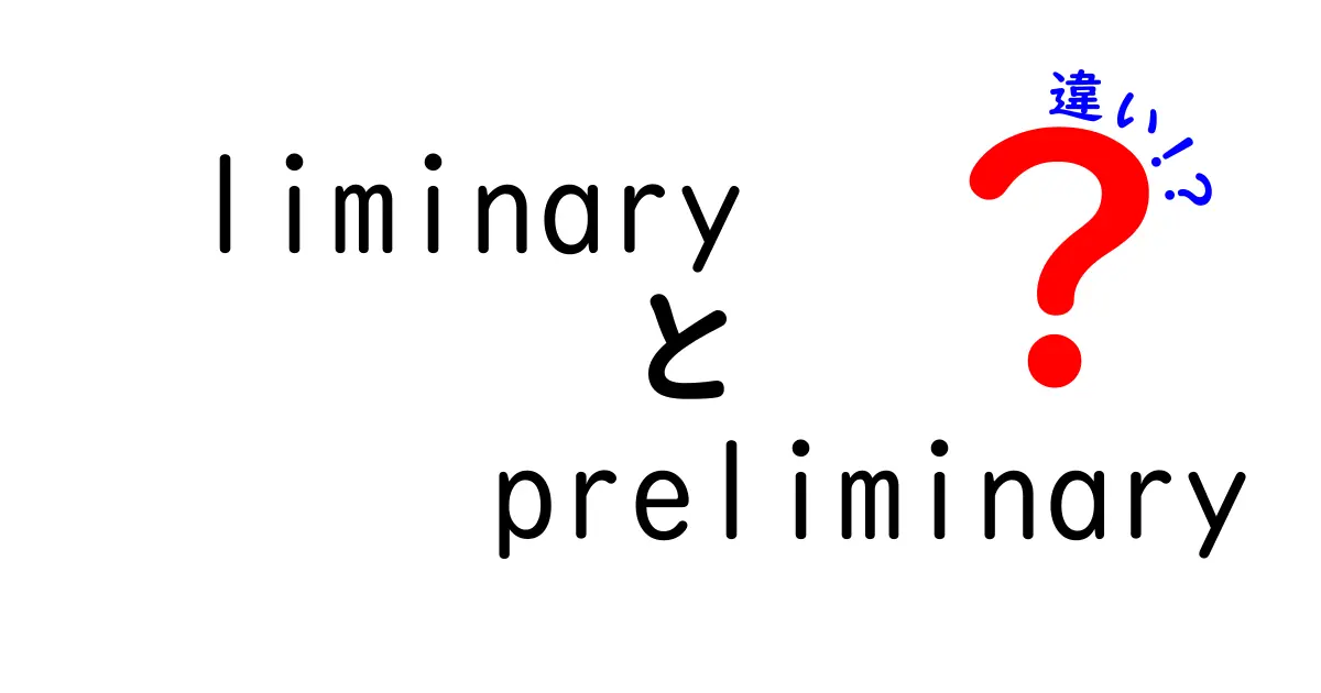 liminaryとpreliminaryの違いをやさしく解説！混同しやすい表現を正しく使い分けるコツ