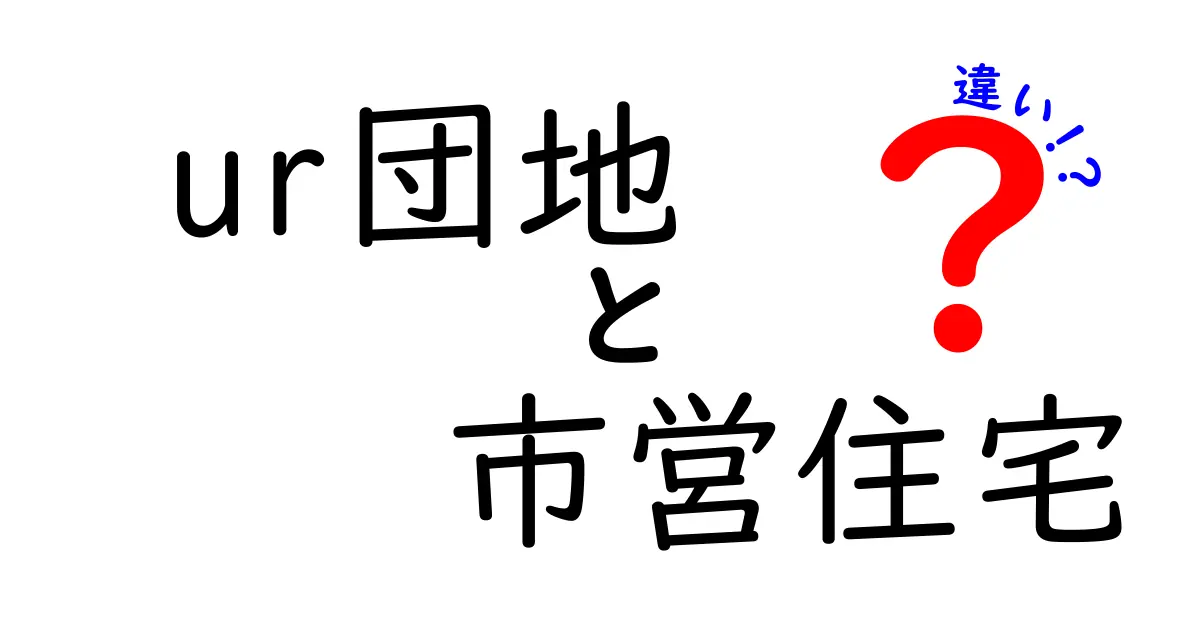 UR団地と市営住宅の違いを徹底解説：誰が選ぶべきか分かる入居ガイド