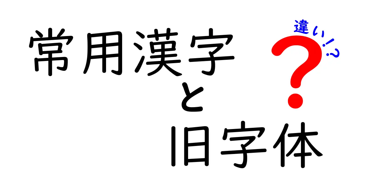 常用漢字と旧字体の違いを完全解説！日常で困らない使い分けのコツと実例