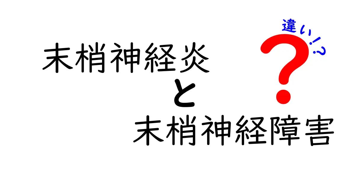 末梢神経炎と末梢神経障害の違いをわかりやすく解説｜症状・原因・治療を徹底比較