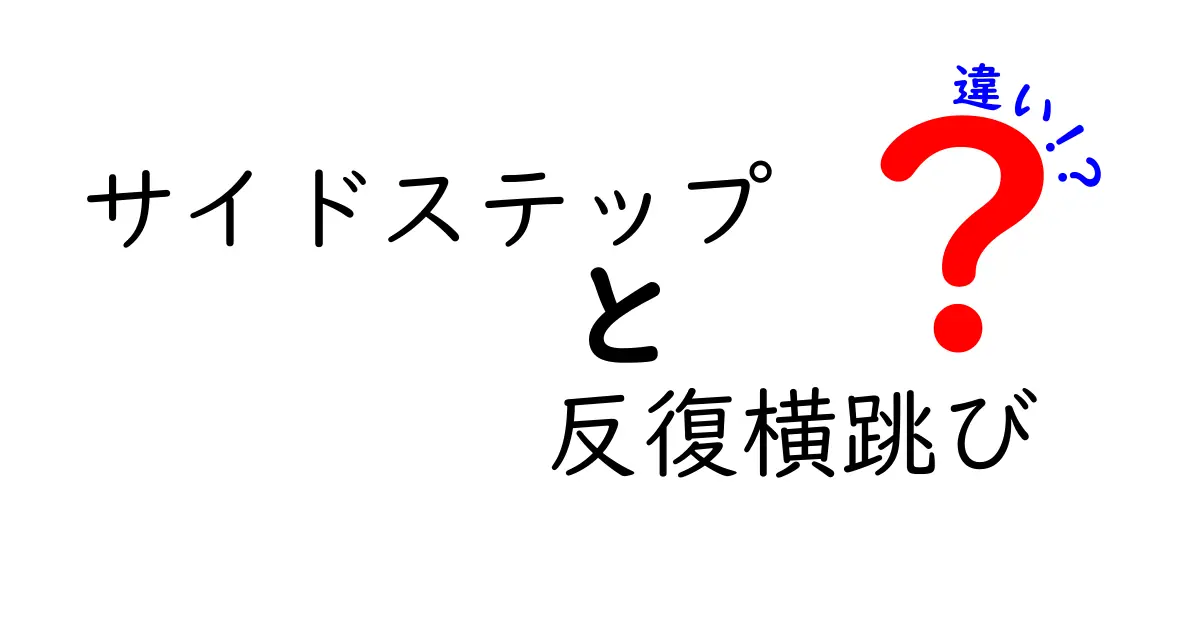 サイドステップ　反復横跳び　違いを徹底解説！クリックしたくなる理由と使い分けのコツ