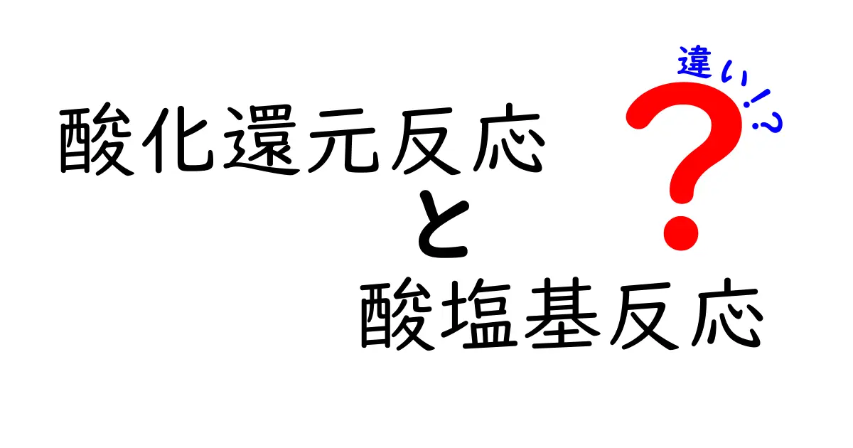 酸化還元反応と酸塩基反応の違いを徹底解説！中学生にもわかるポイントと日常の例