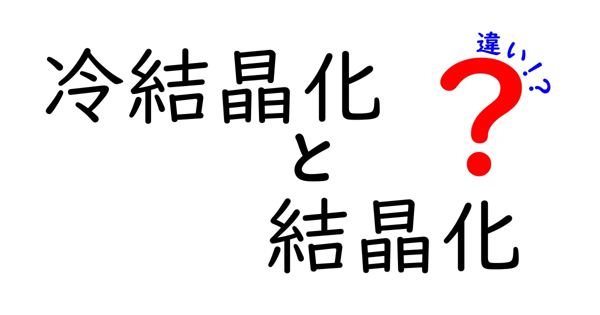 冷結晶化と結晶化の違いを徹底解説！中学生にも伝わる科学の基本