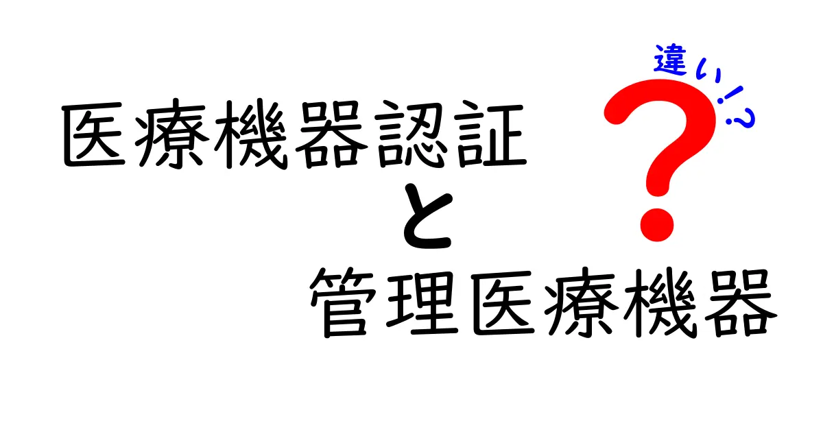 医療機器認証と管理医療機器の違いを徹底解説｜中学生にも伝わるポイント