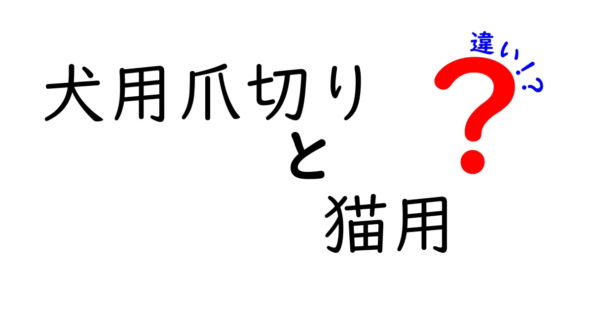犬用爪切りと猫用の違いを徹底解説！失敗しない選び方と使い方