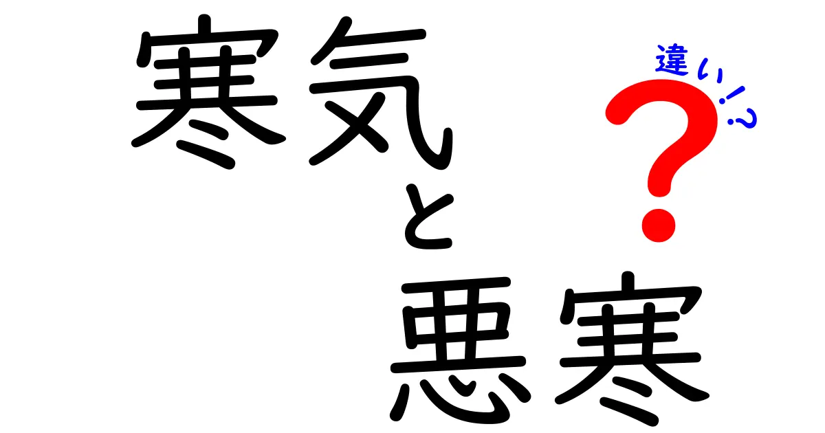 寒気と悪寒の違いを徹底解説！中学生にも伝わる分かりやすい見分け方