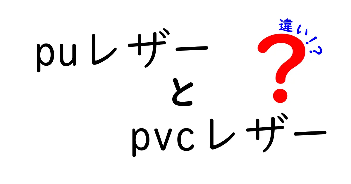 PUレザーとPVCレザーの違いを徹底解説：選び方と長持ちのコツ