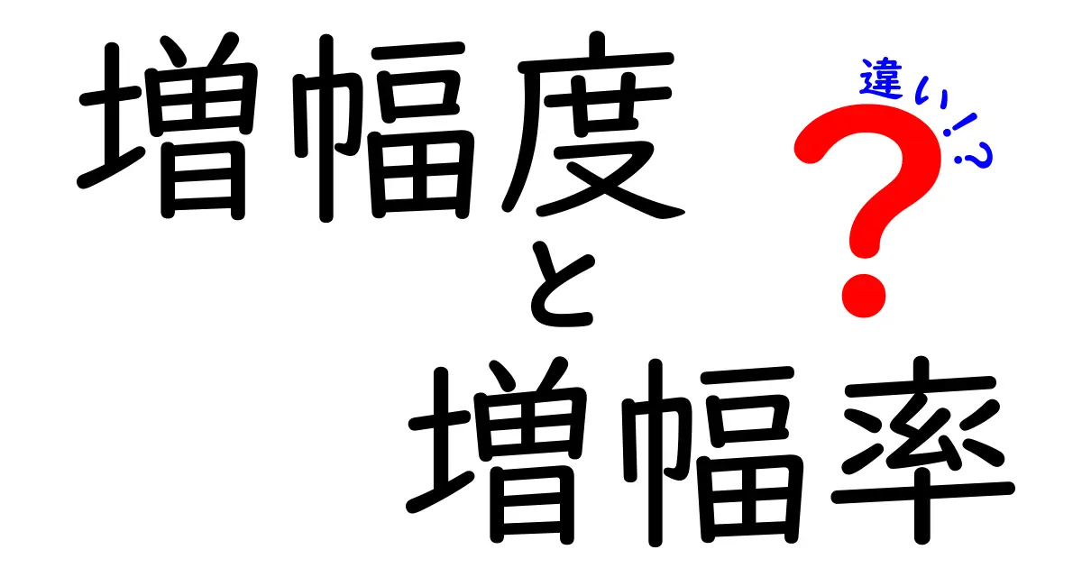 増幅度と増幅率の違いを完全解説！日常と科学での使い分けを徹底比較