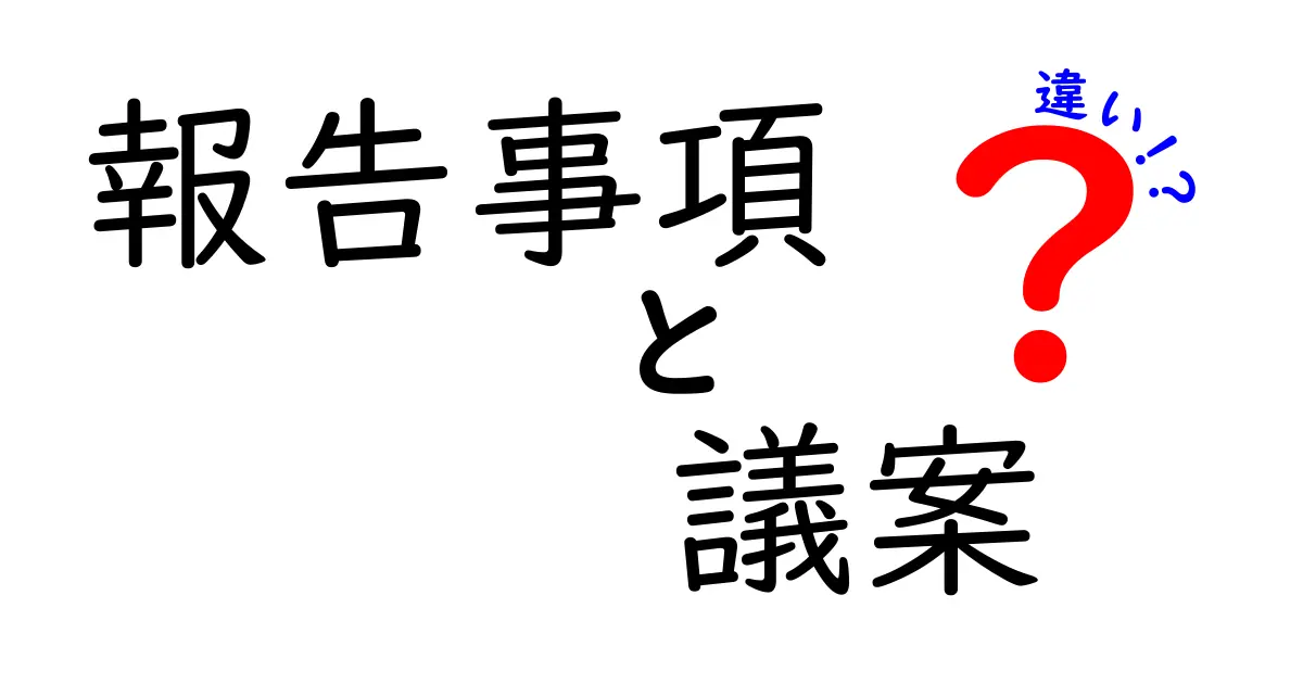報告事項と議案の違いを徹底解説！日常の場面でどう使い分けるべきか？
