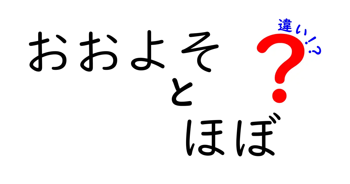 おおよそとほぼの違いを徹底解説。使い分けのコツがわかる実践ガイド