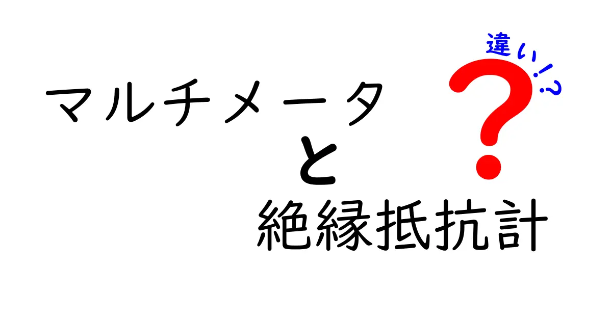 マルチメータと絶縁抵抗計の違いをわかりやすく解説！初心者が押さえるべきポイントと使い分け