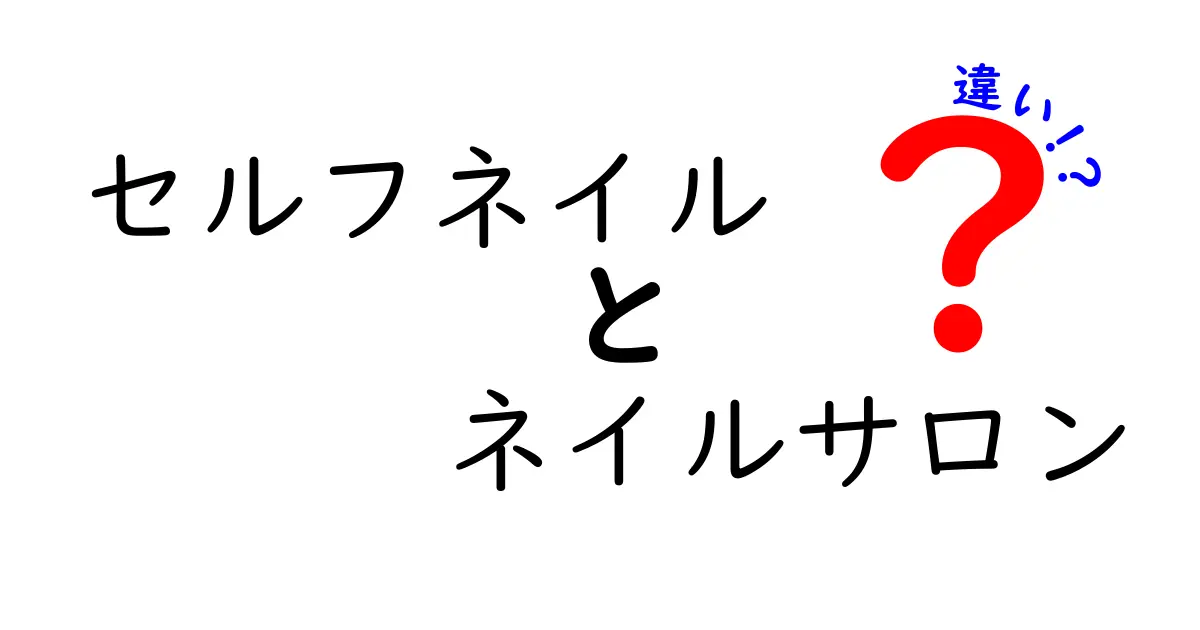 セルフネイルとネイルサロンの違いを徹底比較！あなたに合う選び方を学ぼう