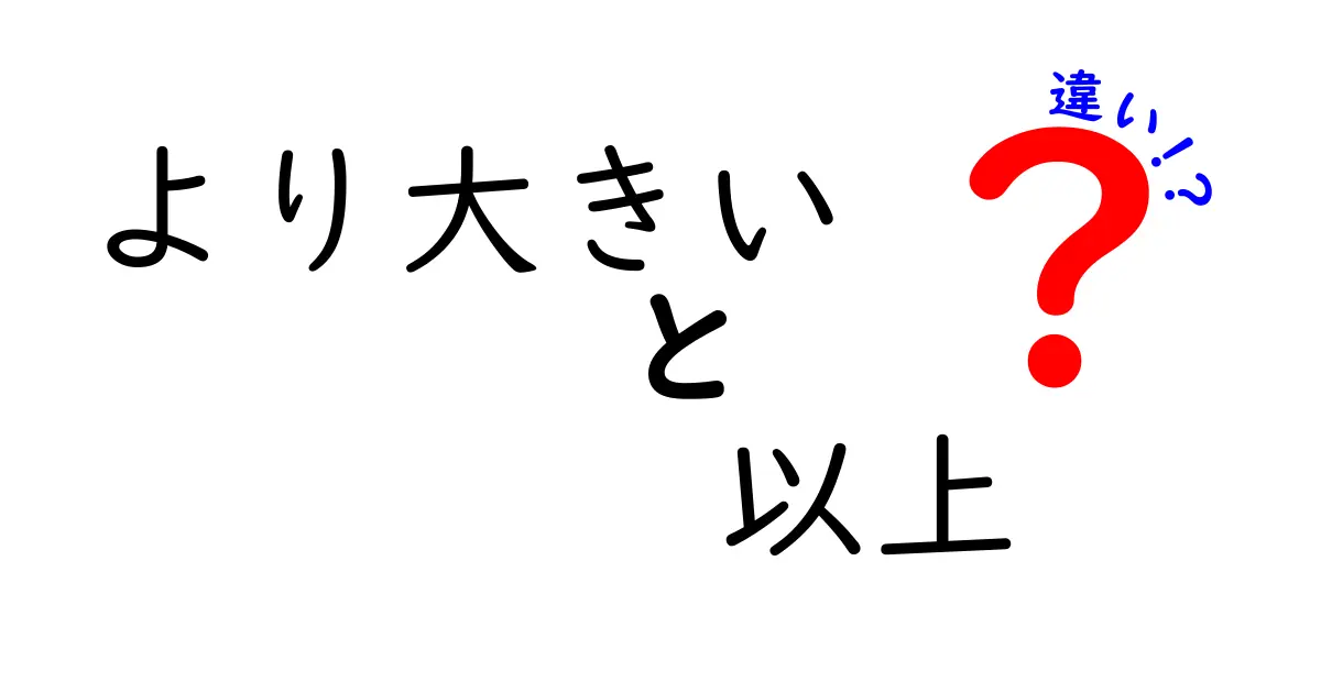 より大きい・以上・違いの謎を徹底解説！中学生にも分かる使い分けの基本