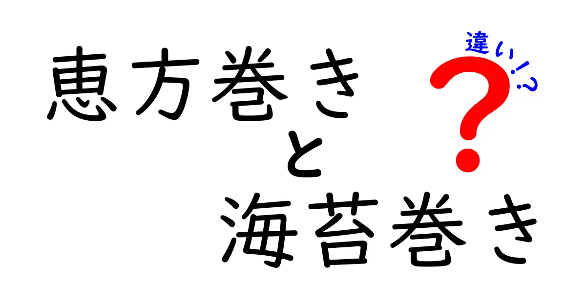 恵方巻きと海苔巻きの違いを徹底解説！節分の巻き寿司を正しく楽しむためのポイント
