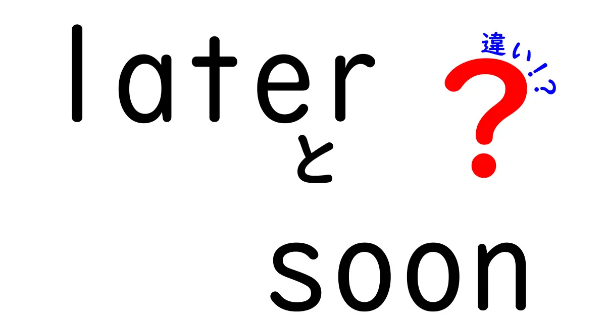 laterとsoonの違いを徹底解説！意味・使い方・例文まで中学生にもわかる完全ガイド