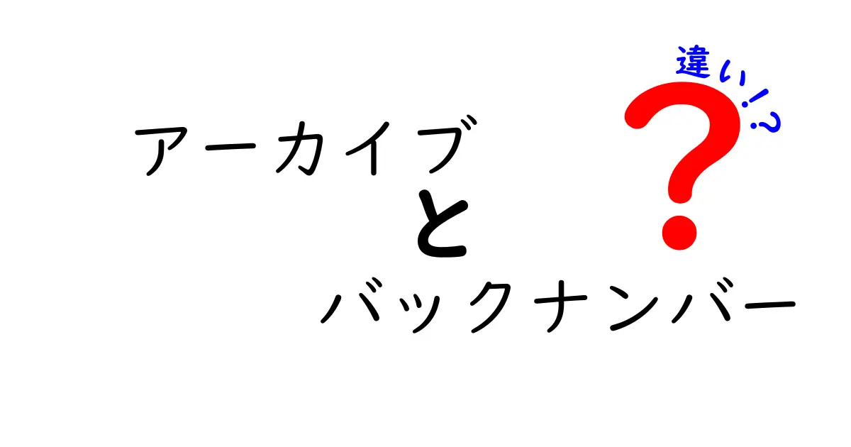 アーカイブとバックナンバーの違いを徹底解説｜意味・使い方・探し方を分かりやすく解説