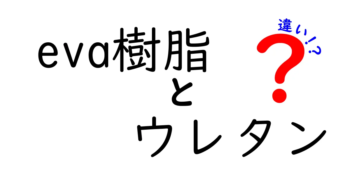 eva樹脂とウレタンの違いを知ろう！素材別の特性と使われ方をわかりやすく解説