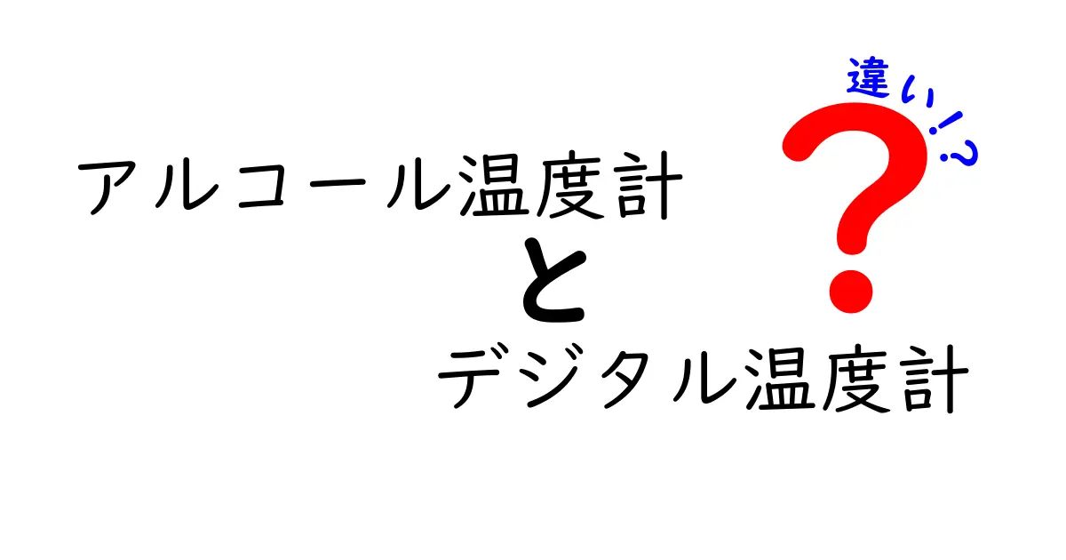アルコール温度計とデジタル温度計の違いを徹底解説！どっちを選ぶべきかを詳しく比較