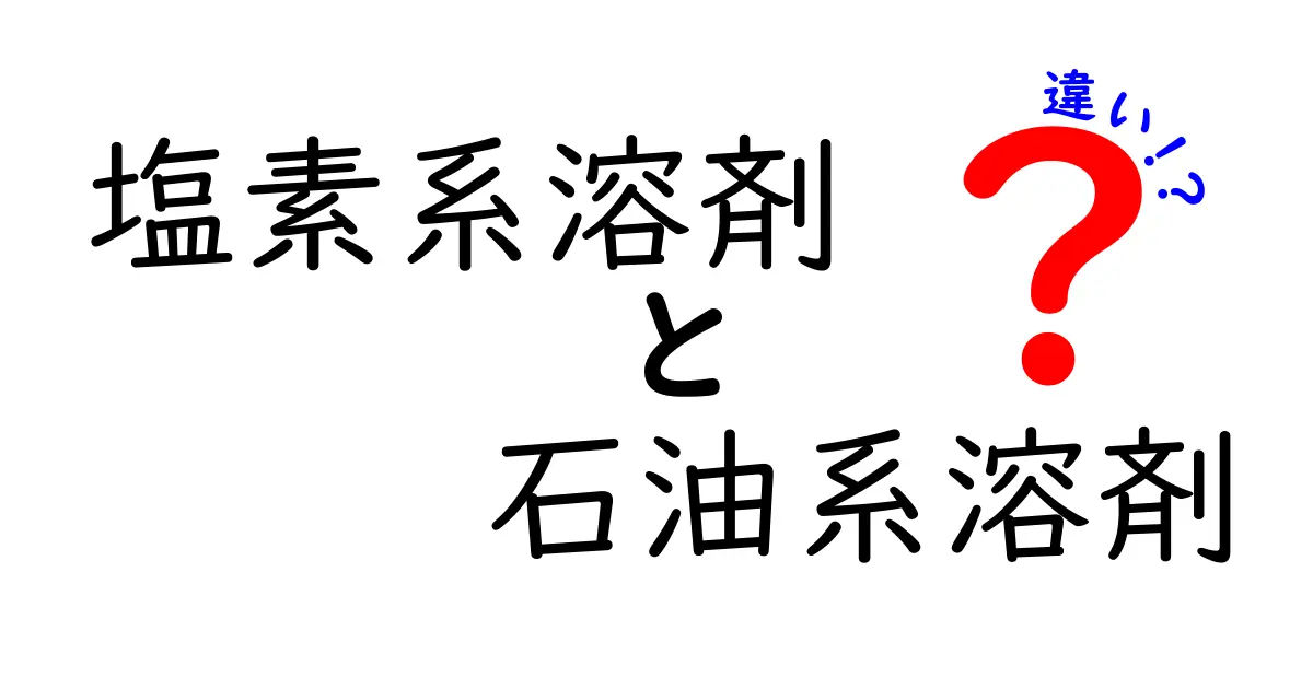 塩素系溶剤と石油系溶剤の違いを徹底解説｜安全性・用途・選び方を中学生にも分かる言葉で