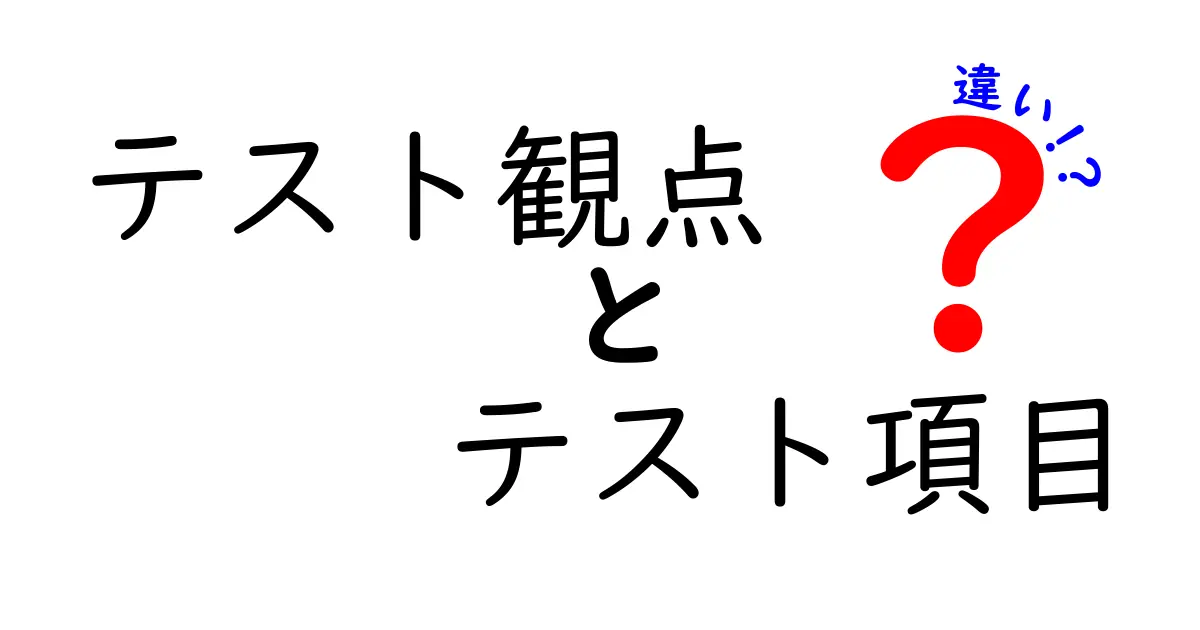 テスト観点とテスト項目の違いを徹底解説：初心者でもすぐわかるクリック必至の考察