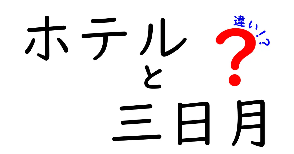 ホテルと三日月の違いを徹底解説｜名前が似てもこう違う！「ホテル　三日月　違い」