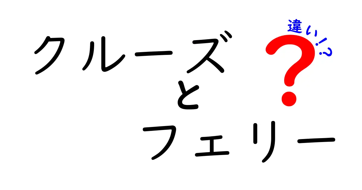 クルーズとフェリーの違いを徹底解説！どちらを選ぶべきかを分かりやすく比較