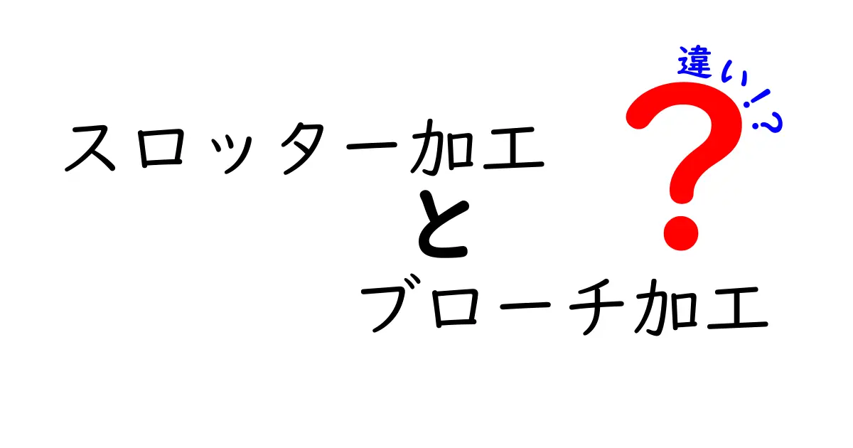 スロッター加工とブローチ加工の違いを徹底解説｜初心者にもわかる実務ポイント