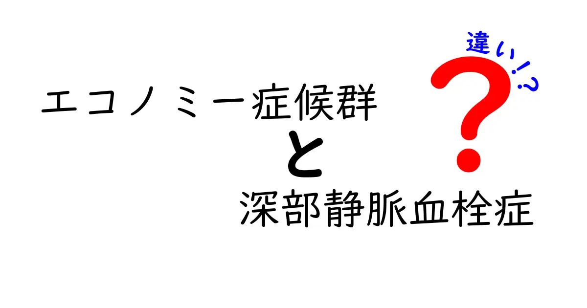 エコノミー症候群と深部静脈血栓症の違いを完全解説｜原因・症状・予防を中学生にもわかる言葉で