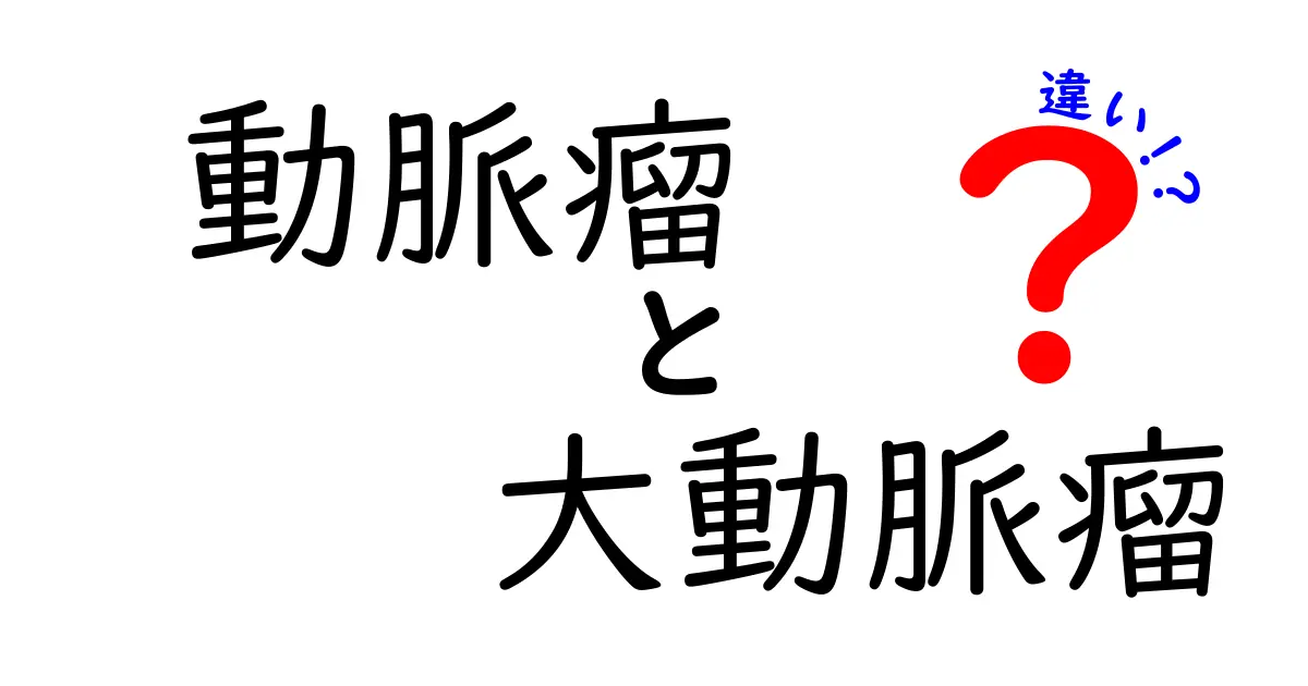 動脈瘤と大動脈瘤の違いをひと目で理解！中学生にもわかる徹底ガイド