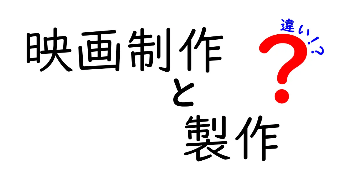 映画制作と製作の違いを徹底解説：いまさら聞けない基礎知識