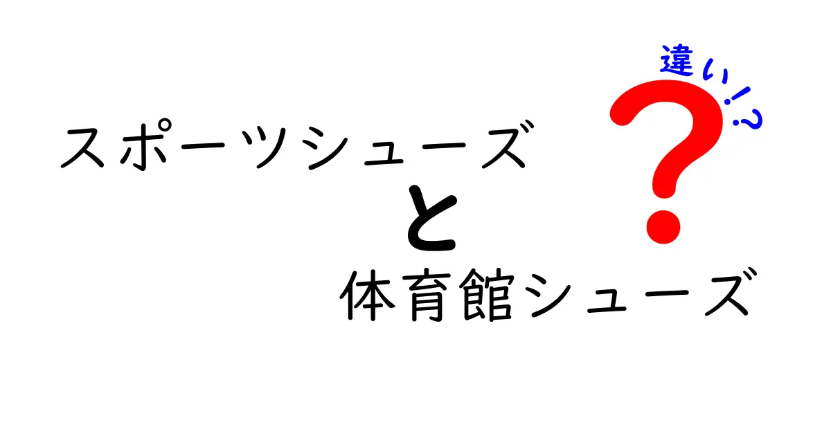 スポーツシューズと体育館シューズの違いを徹底解説！使い分けと選び方のコツ